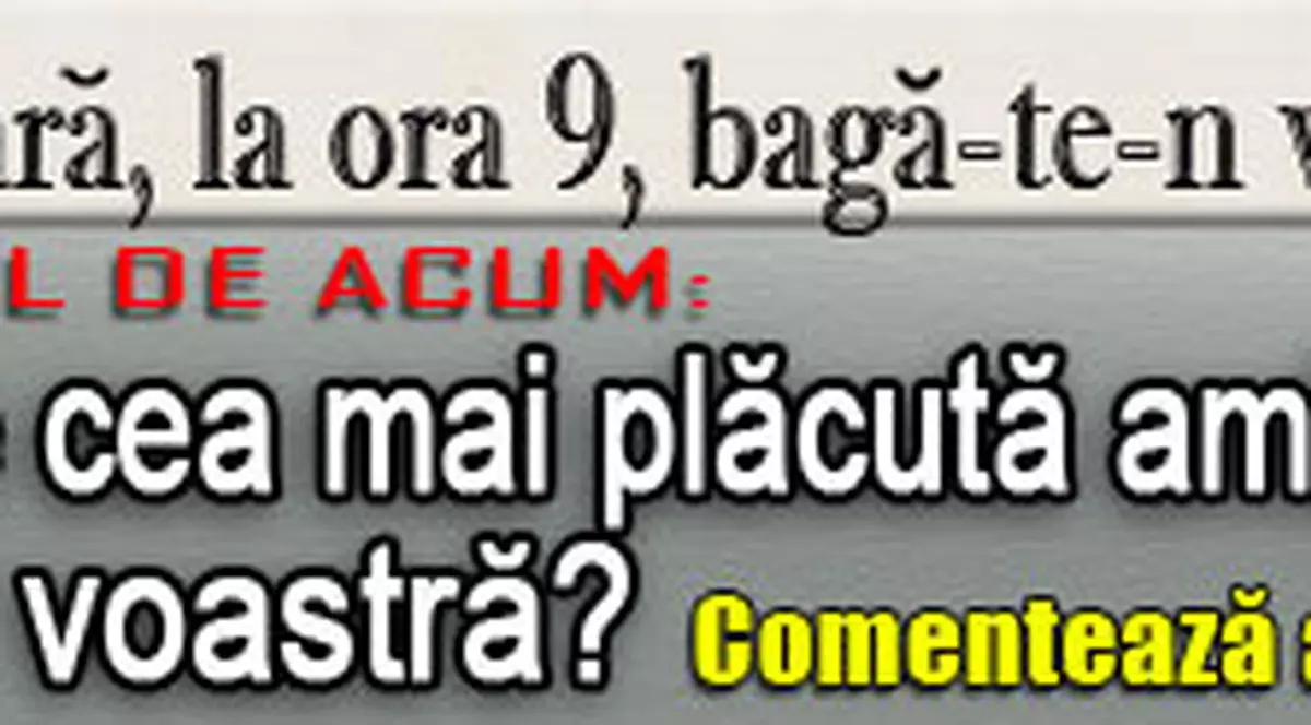 O 9 părere: Care este cea mai plăcută amintire din viaţa voastră?