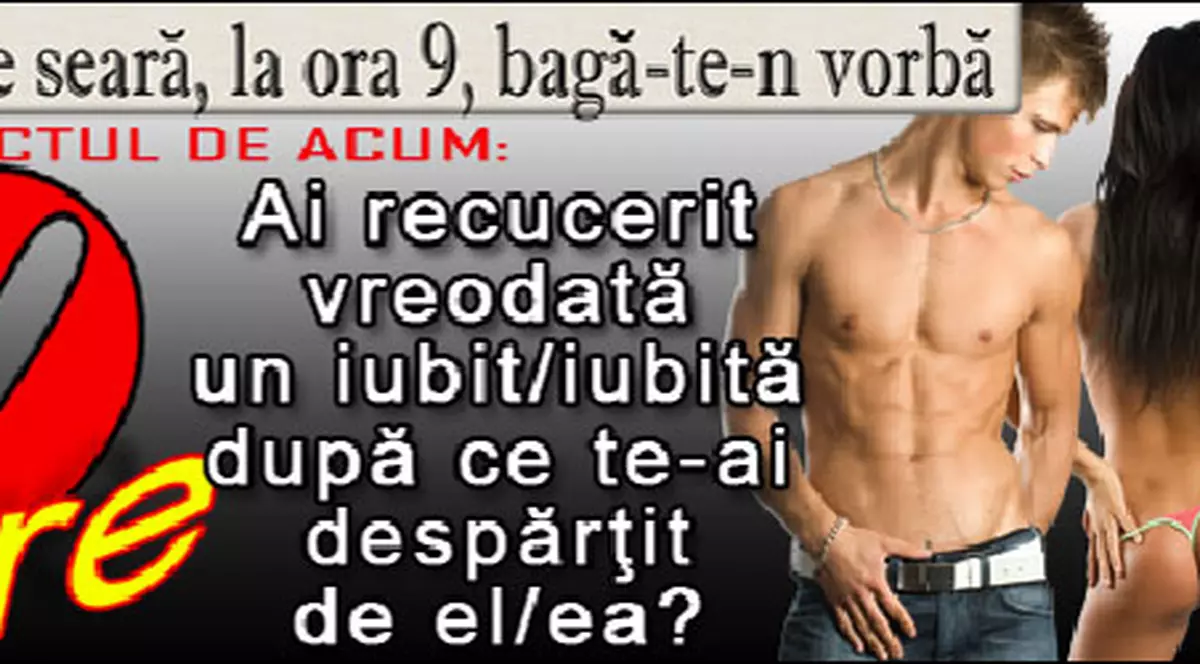 O 9 părere: Ai recucerit vreodată un iubit/iubită după ce te-ai despărţit de el/ea?