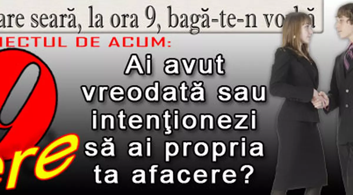 O 9 părere: Ai avut vreodată sau intenţionezi să ai propria ta afacere?