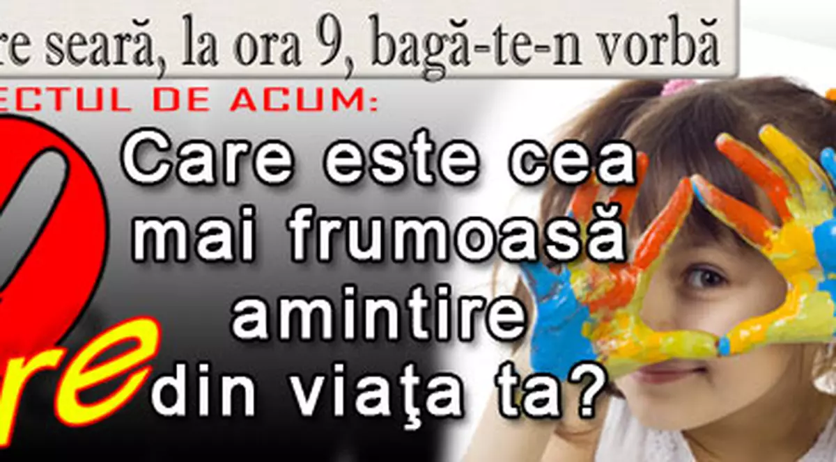 O 9 părere: Care este cea mai frumoasă amintire din viaţa ta?