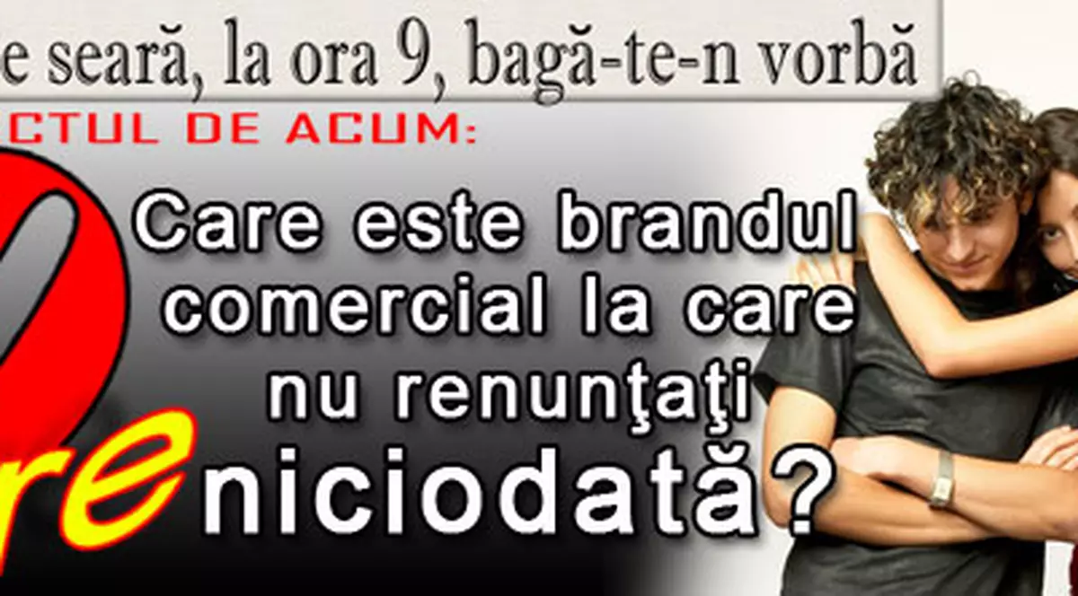 O 9 părere: Care este brandul comercial la care nu renunţaţi niciodată?