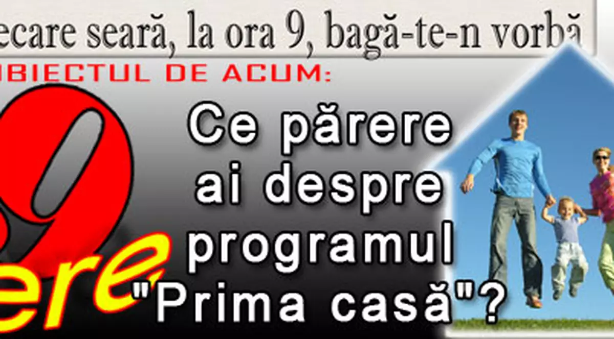 O 9 părere: Ce părere ai despre programul "Prima casă"?