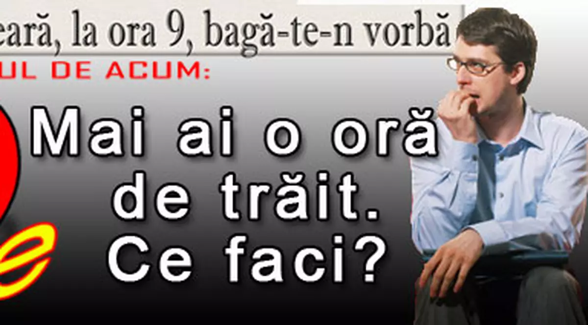 O 9 părere: Mai ai o oră de trăit. Ce faci?
