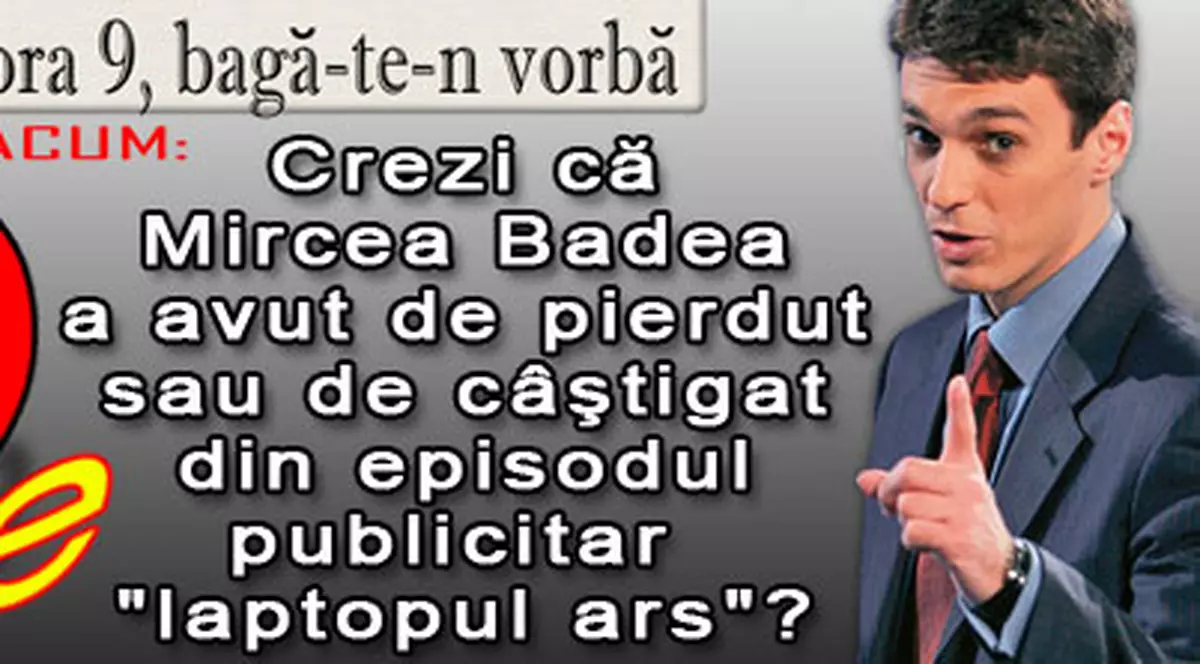 O 9 părere: Crezi că Mircea Badea a avut de pierdut sau de câştigat din episodul "laptopul ars"?