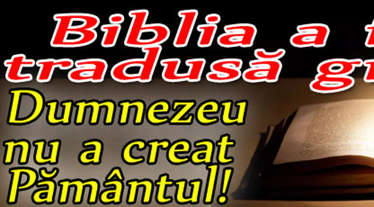 Biblia a fost tradusă greşit: Dumnezeu nu a creat Pământul!
