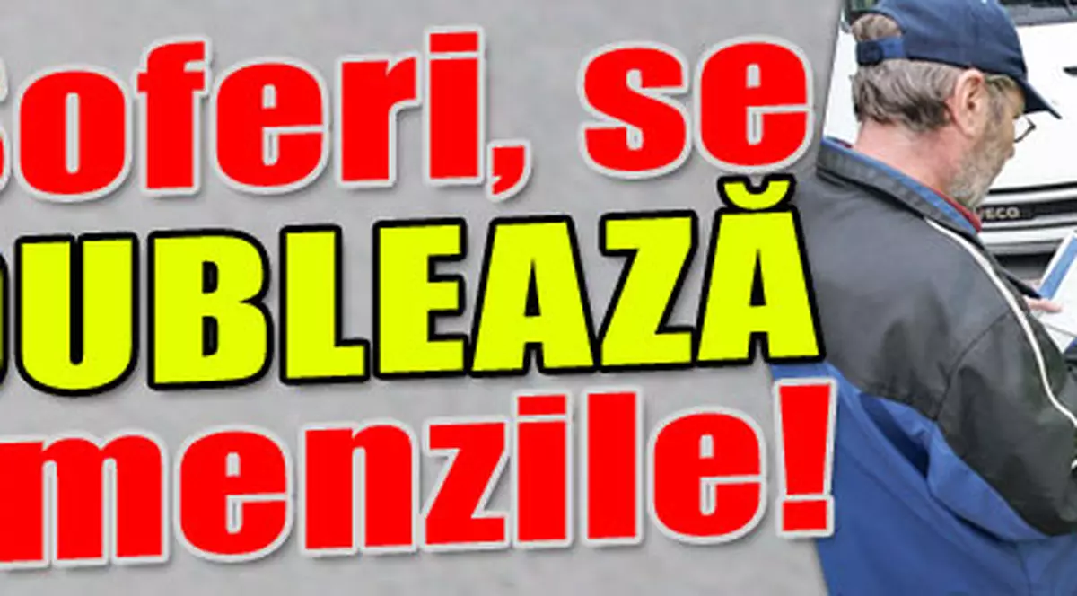 Şoferi, se dublează amenzile!