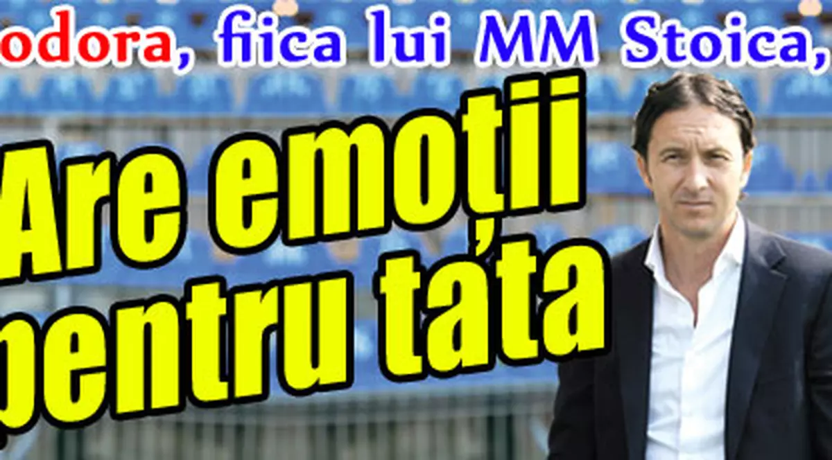 Teodora, fiica lui MM Stoica, are emoţii pentru tata