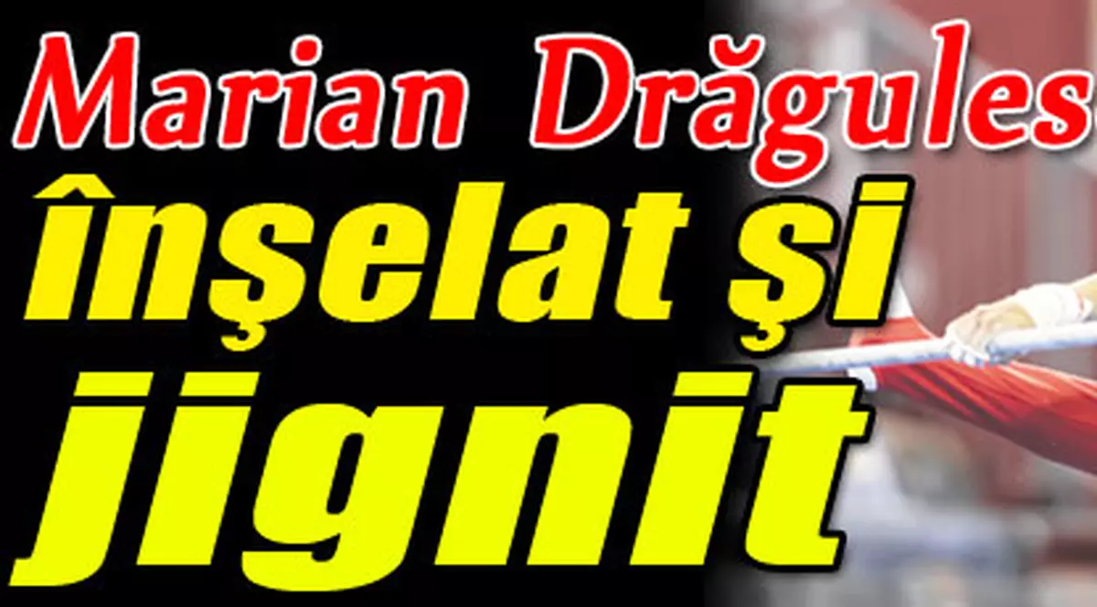 Marian Drăgulescu, înşelat şi jignit