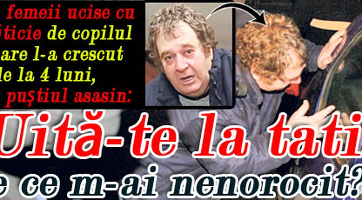 «Uită-te la tati! De ce m-ai nenorocit?»