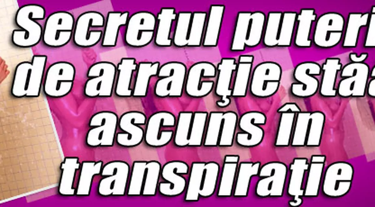 Secretul puterii de atracţie stă ascuns în transpiraţie