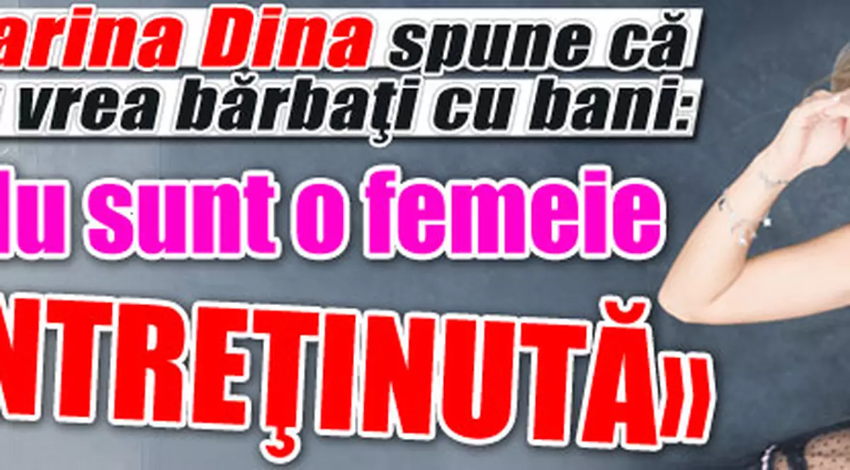 Marina Dina spune că nu vrea bărbaţi cu bani: «Nu sunt o femeie întreţinută»