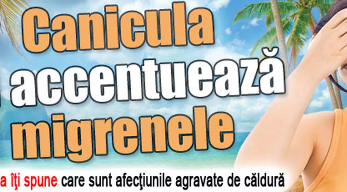 Canicula îţi accentuează migrenele