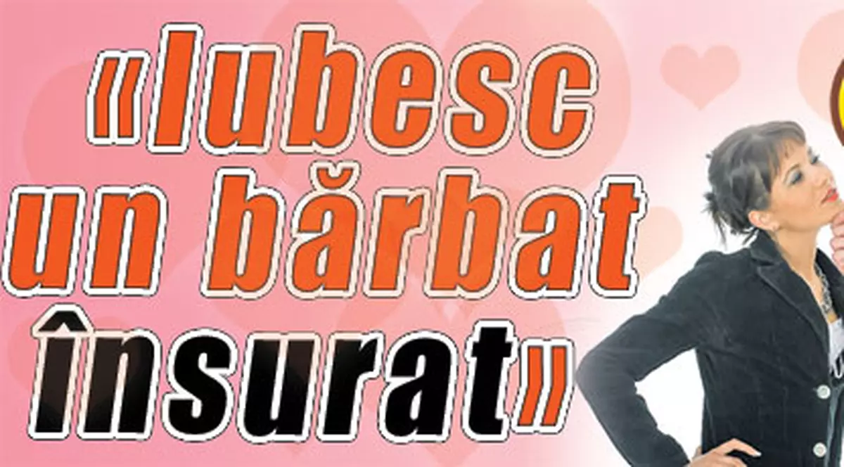 «Iubesc un bărbat însurat»