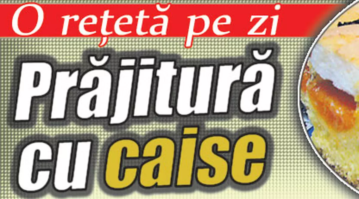 O reţetă pe zi: Prăjitură cu caise