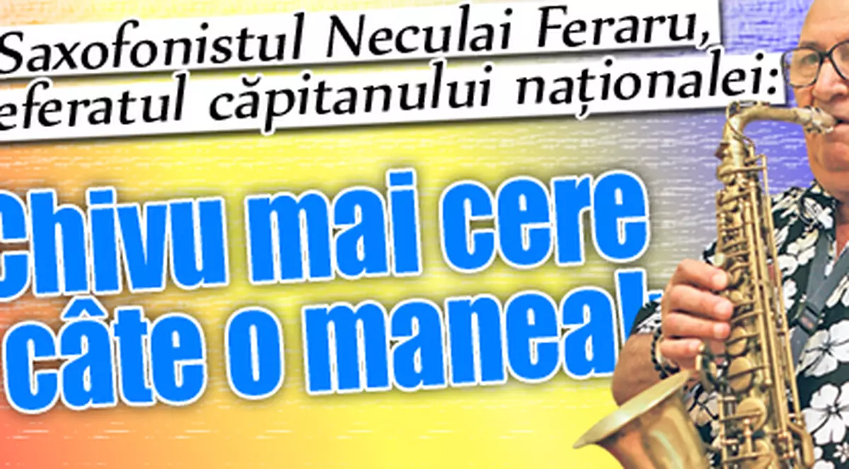 Saxofonistul Neculai Feraru, preferatul căpitanului naţionalei:«Chivu mai cere şi câte o manea!»