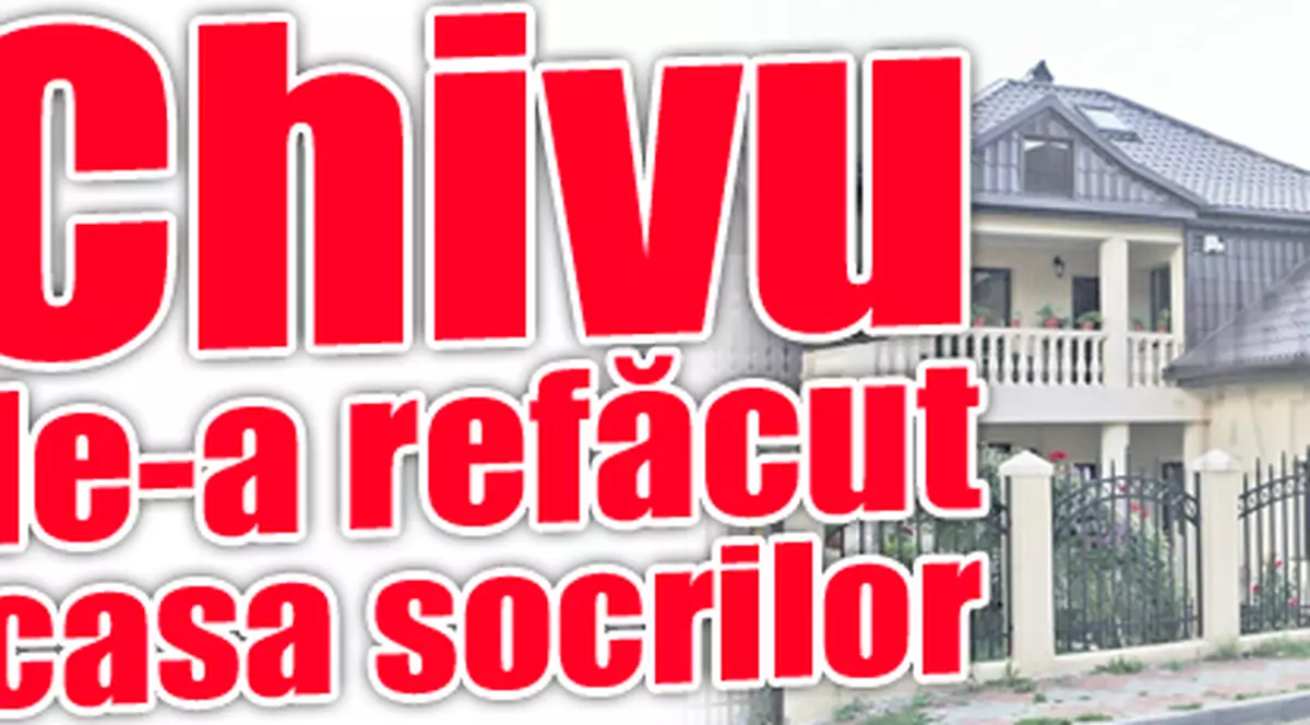 Chivu le-a refăcut casa socrilor
