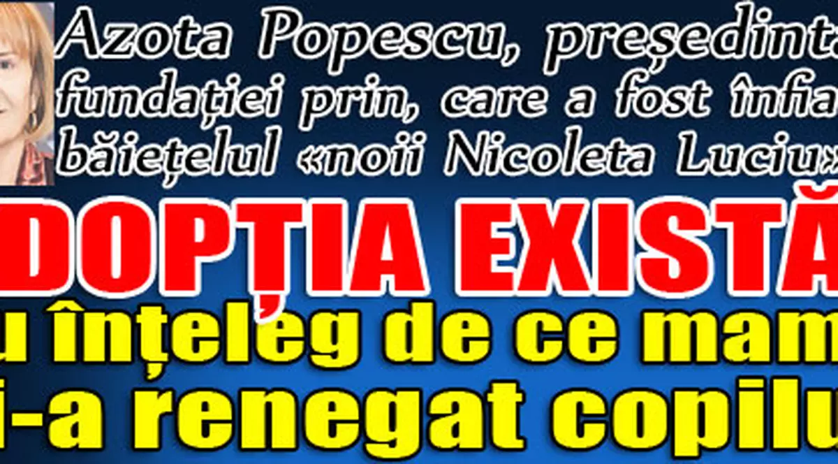 Exclusiv / Azota Popescu, preşedinta fundaţiei care s-a ocupat de înfierea băieţelului Adinei Barbu: «Această adopţie există»