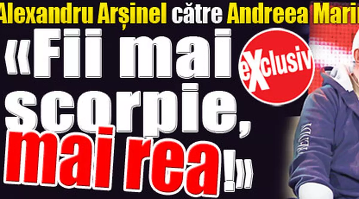 Alexandru Arşinel, către Andreea Marin Bănică: «Fii mai scorpie, mai rea!»