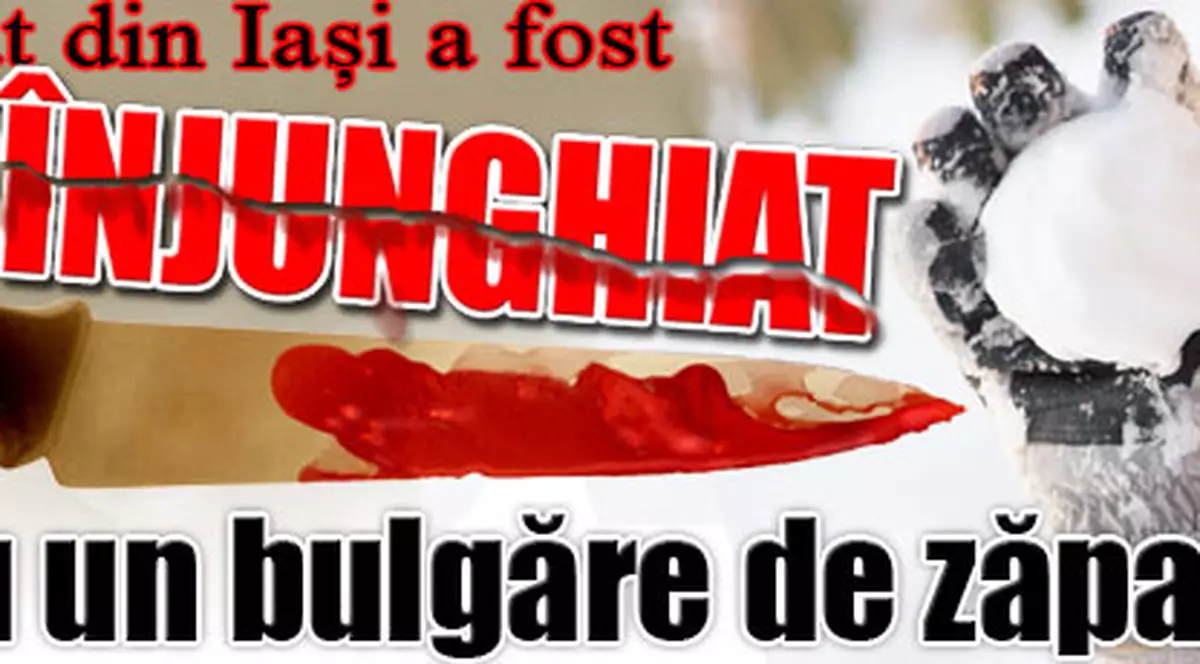 Un ieşean a fost înjunghiat pentru un bulgăre de zăpadă