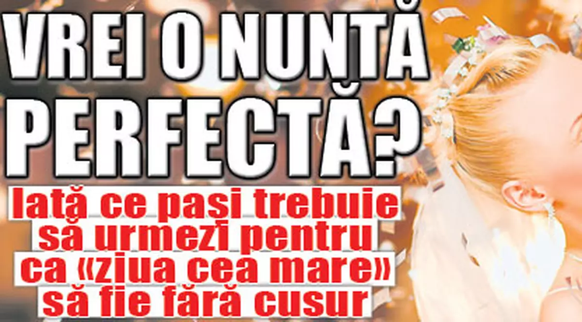 Vrei o nuntă perfectă? Iată ce paşi trebuie să urmezi pentru ca «ziua cea mare» să fie fără cusur