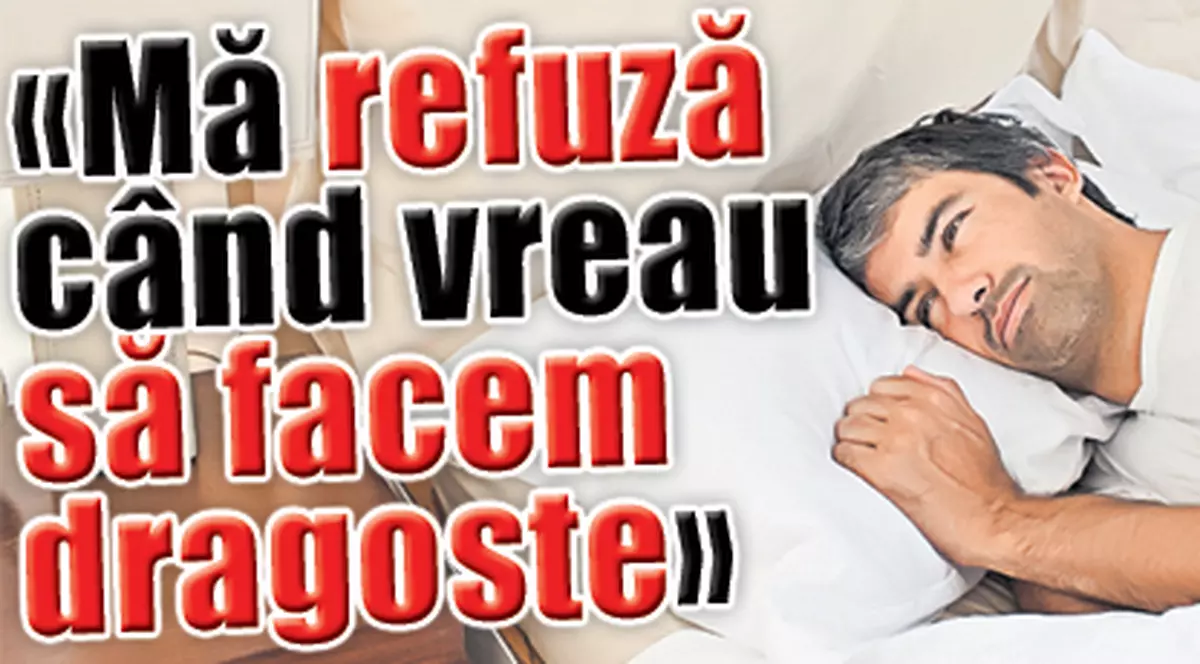 «Soţia mă refuză când vreau să facem dragoste»