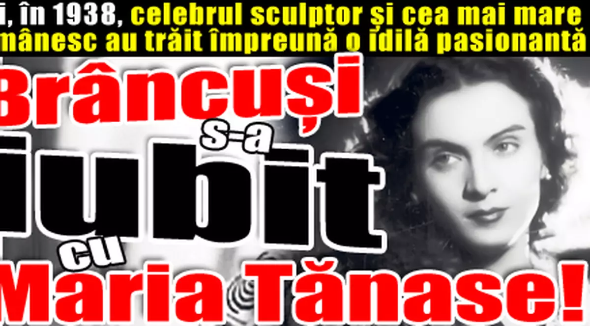 Brâncuşi s-a iubit cu Maria Tănase!
