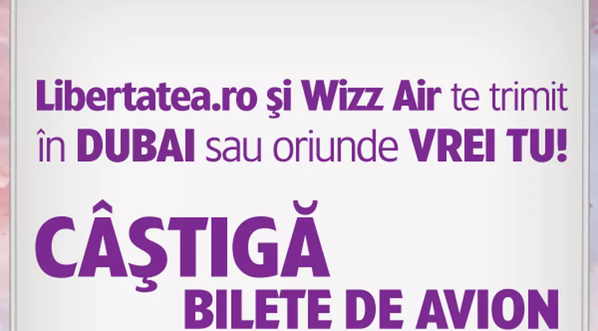 Câştigătorii concursului "Libertatea.ro şi Wizzair te trimit în Dubai...sau oriunde vrei tu!"