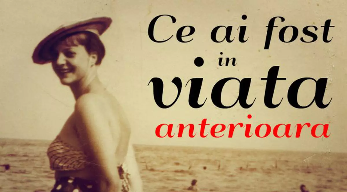 Inedit: Ce-ai fost într-o viaţă anterioară?