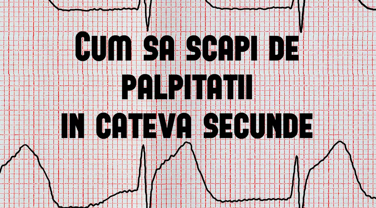 CUM SĂ SCAPI DE PALPITAȚII ÎN CÂTEVA SECUNDE
