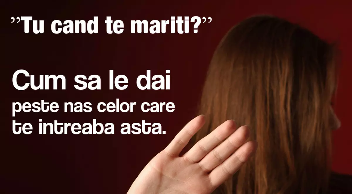 Ce le răspunzi oamenilor care te întreabă de ce nu te măriți