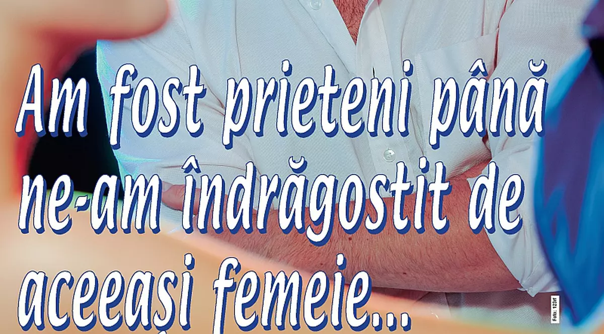 Am fost prieteni până ne-am îndrăgostit de aceeași femeie