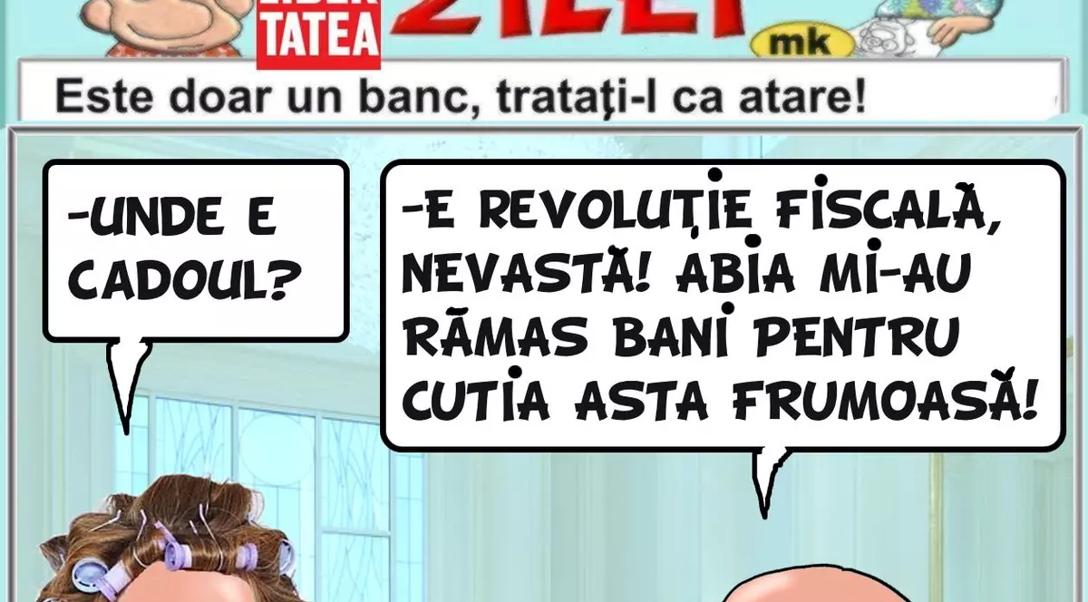 "Unde e cadoul? E revoluție fiscală, nevastă..."