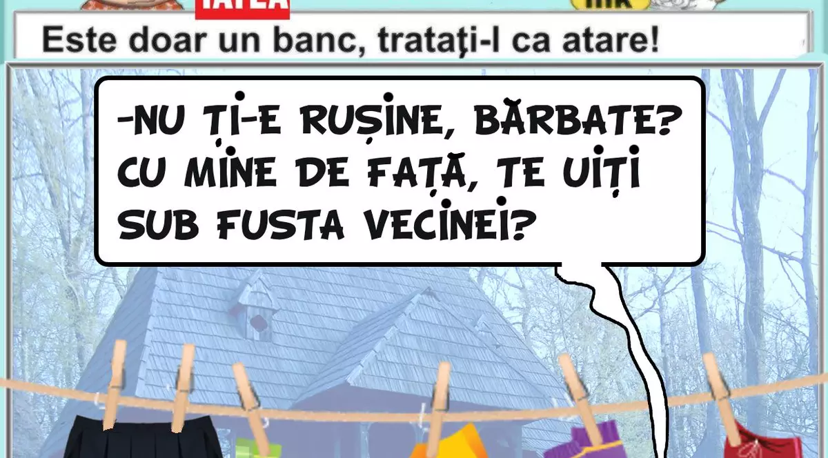 "Nu îţi e ruşine, bărbate! Cu mine de faţă şi..."