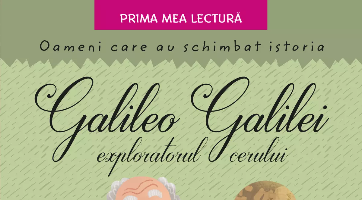 Oameni care au schimbat istoria -  Galileo Galilei: exploratorul cerului - o carte fascinantă, pentru micii școlari