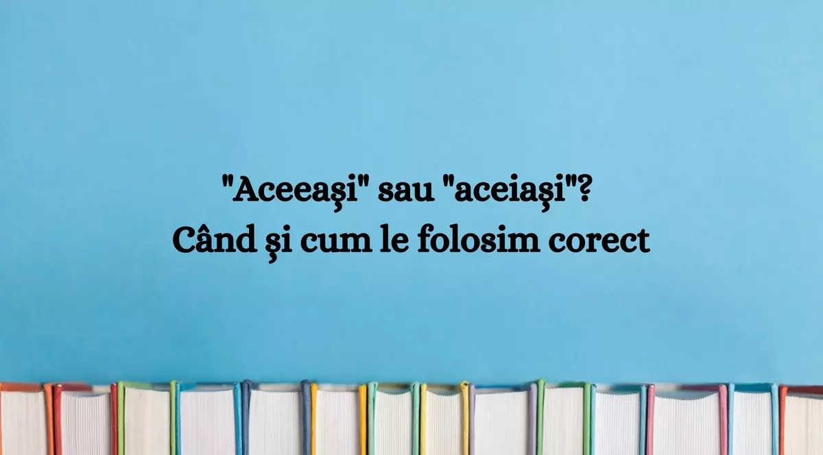 Aceeași sau aceiași. Când și cum le folosim corect