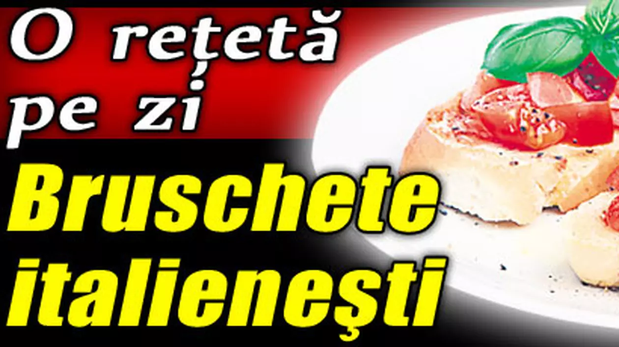 O reţetă pe zi - Bruschete italieneşti
