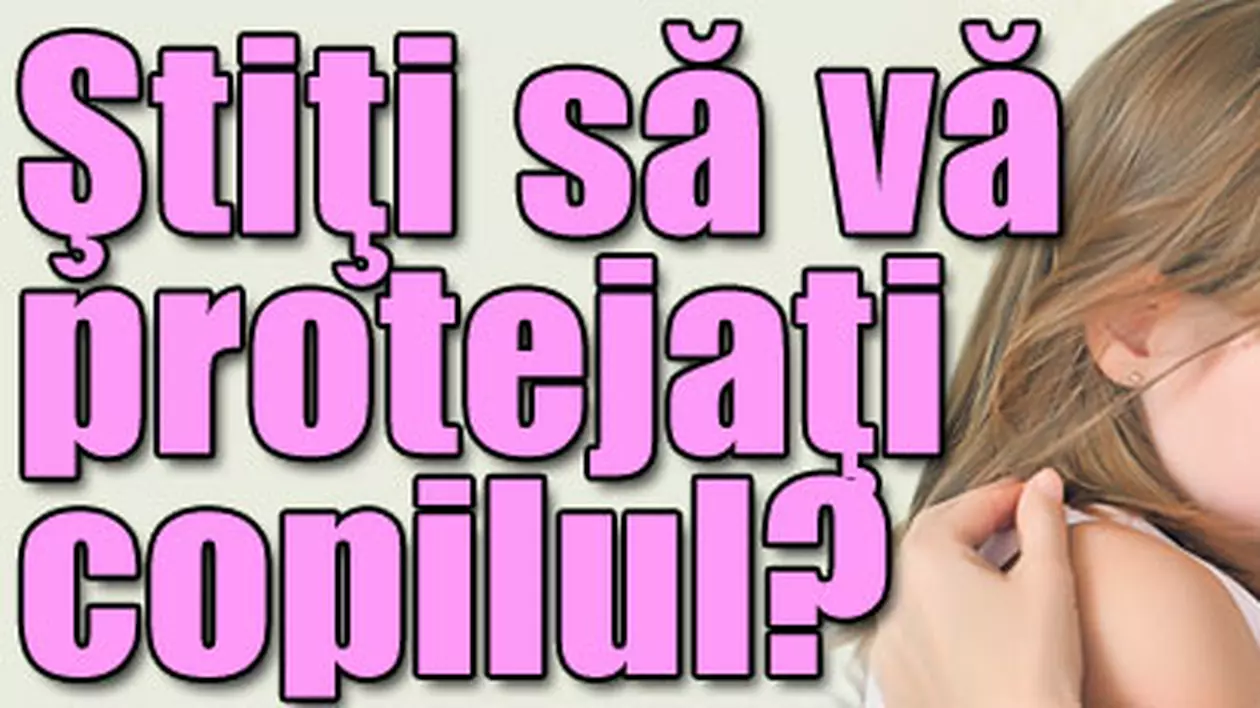 Ştiţi să vă protejaţi copilul?