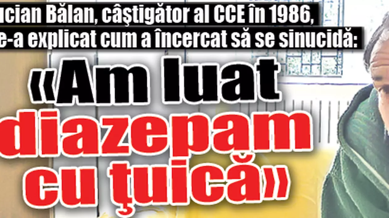Lucian Bălan, câştigător al Cupei Campionilor Europeni în 1986, ne-a explicat cum a încercat să se sinucidă: «Am luat diazepam cu ţuică»