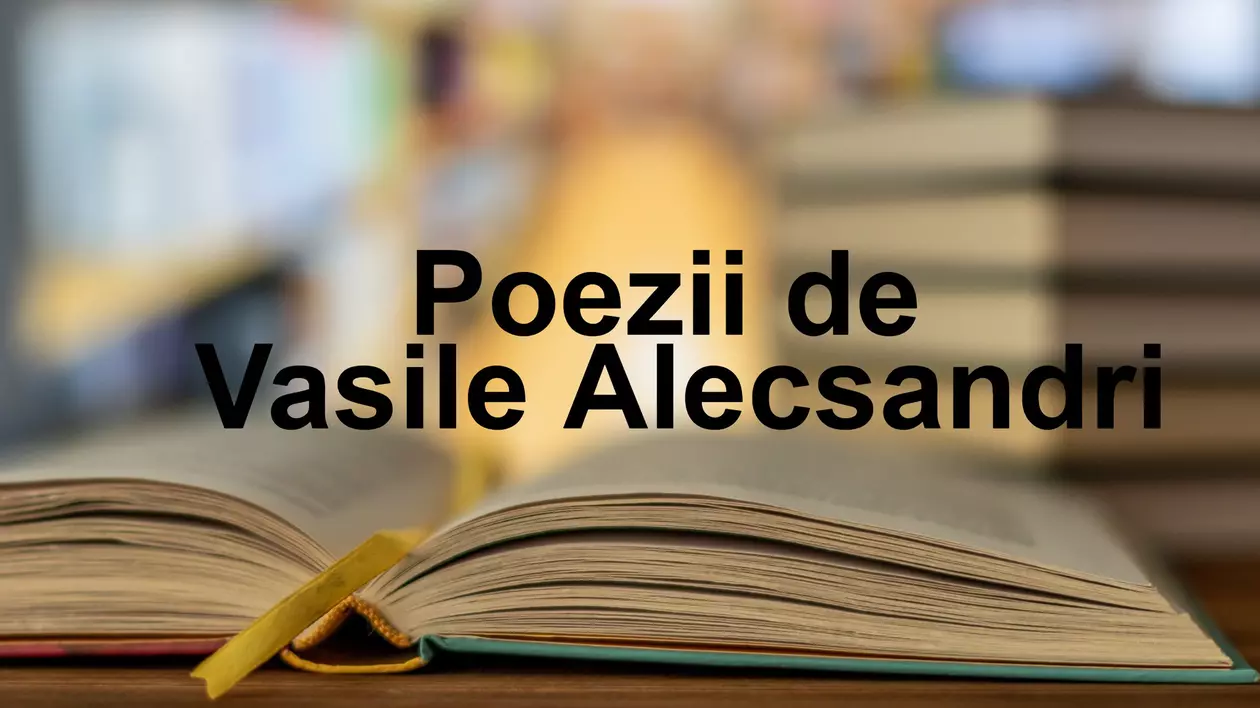 Poezii de Vasile Alecsandri - cele mai frumoase versuri scrise de Vasile Alecsandri