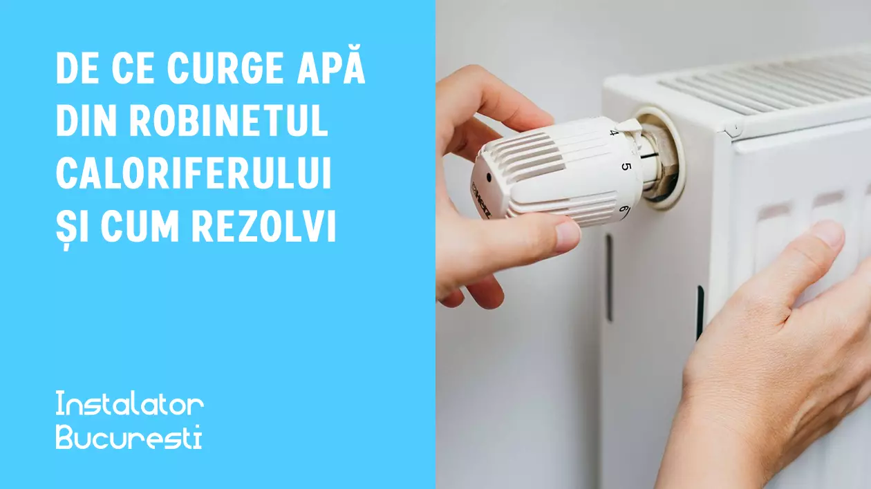 De ce curge apă din robinetul caloriferului și cum rezolvi