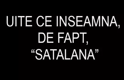 Ce inseamna, de fapt, „Satalana”? Nu, nu e doar un cuvant aruncat intr-o melodie