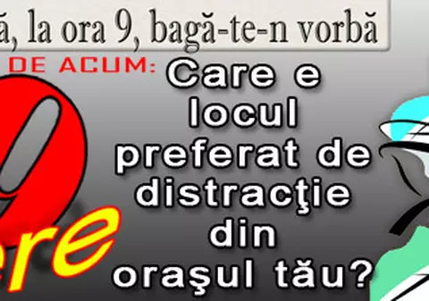 O 9 părere: Care e locul preferat de distracţie din oraşul tău?