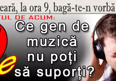 O 9 părere: Ce gen de muzică nu poţi să suporţi?