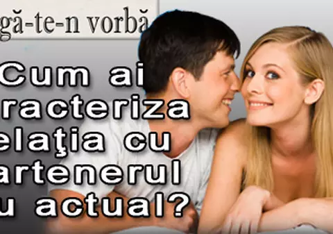 O 9 părere: Cum ai caracteriza relaţia cu partenerul tău actual?