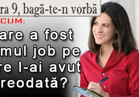 O 9 părere: Care a fost primul job pe care l-ai avut vreodată?