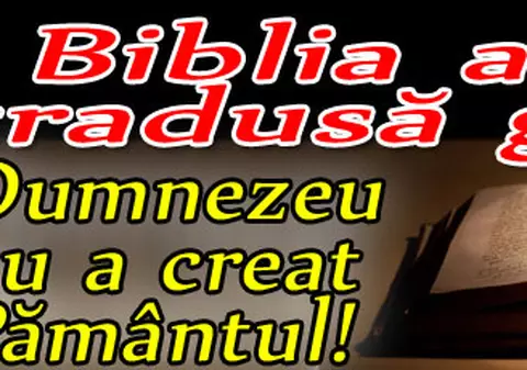 Biblia a fost tradusă greşit: Dumnezeu nu a creat Pământul!