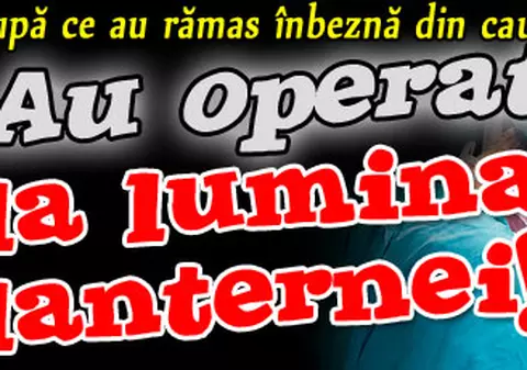 Au operat la lumina lanternei