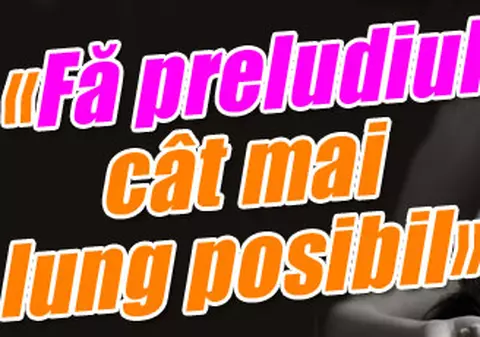 «Fă preludiul cât mai lung posibil»