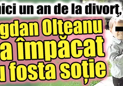 La nici un an de la divorţ, Bogdan Olteanu s-a întors la fosta soţie 