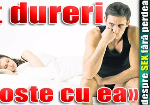 «Am avut dureri mari când am făcut dragoste cu ea»
